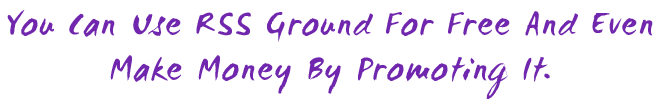 Make Money By Promoting RSS Ground